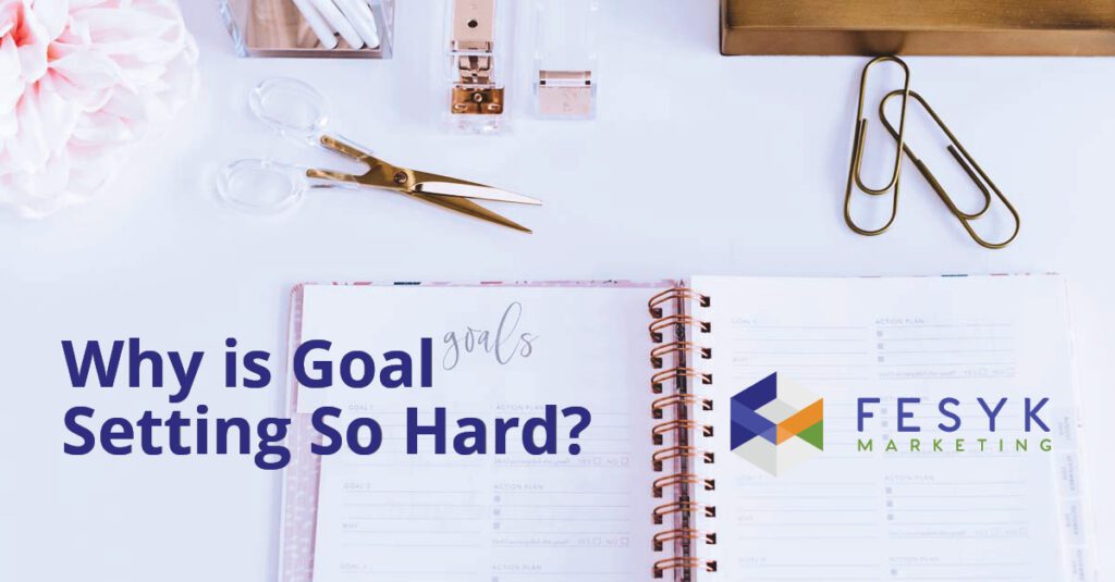 Why is goal setting so hard? Fesyk Marketing blog