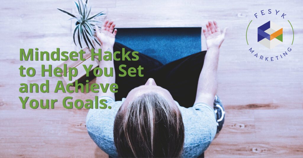 MIndset Hacks to Help You Set and Achieve Your Goals, Fesyk Marketing blog